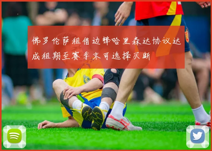 佛罗伦萨租借边锋哈里森达协议达成租期至赛季末可选择买断