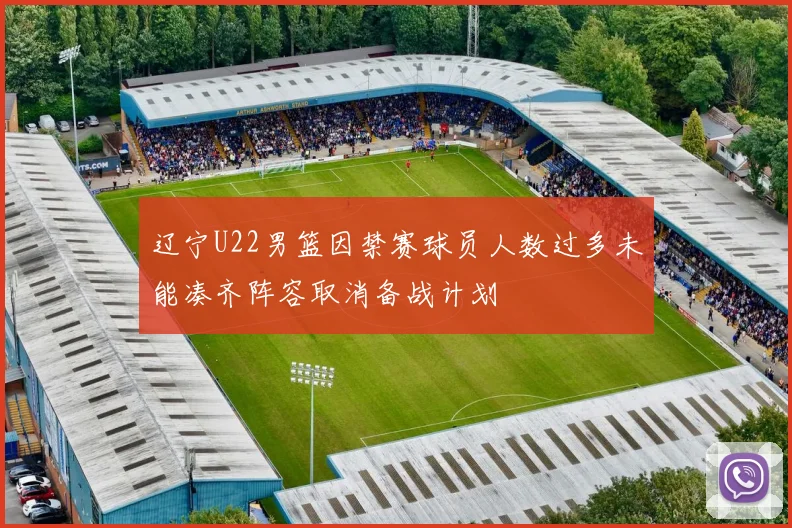辽宁U22男篮因禁赛球员人数过多未能凑齐阵容取消备战计划